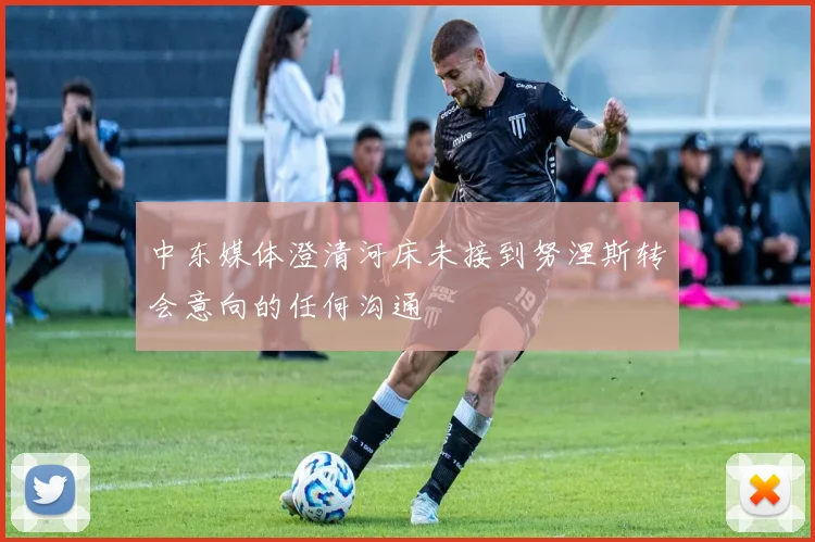 中东媒体澄清河床未接到努涅斯转会意向的任何沟通