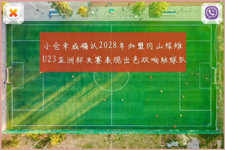 小仓幸成确认2028年加盟冈山绿雉U23亚洲杯决赛表现出色双响助球队夺冠