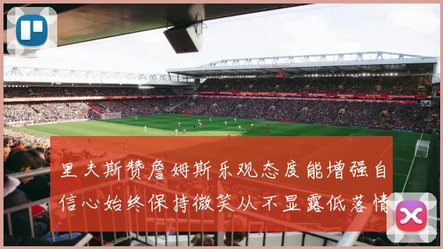 里夫斯赞詹姆斯乐观态度能增强自信心始终保持微笑从不显露低落情绪