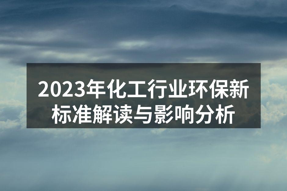 2023年化工行业环保新标准解读与影响分析